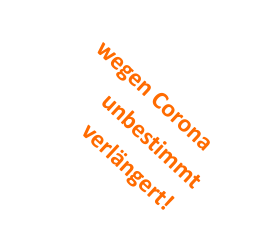 wegen Corona unbestimmt verlängert!